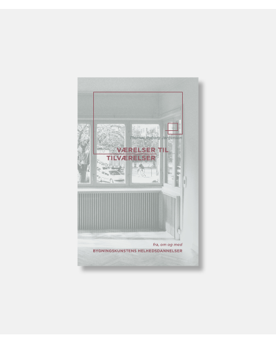 Værelser til tilværelser - fra, om og med Bygningskunstens Helhedsdannelser